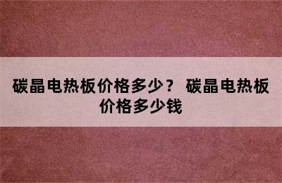 碳晶电热板价格多少？ 碳晶电热板价格多少钱